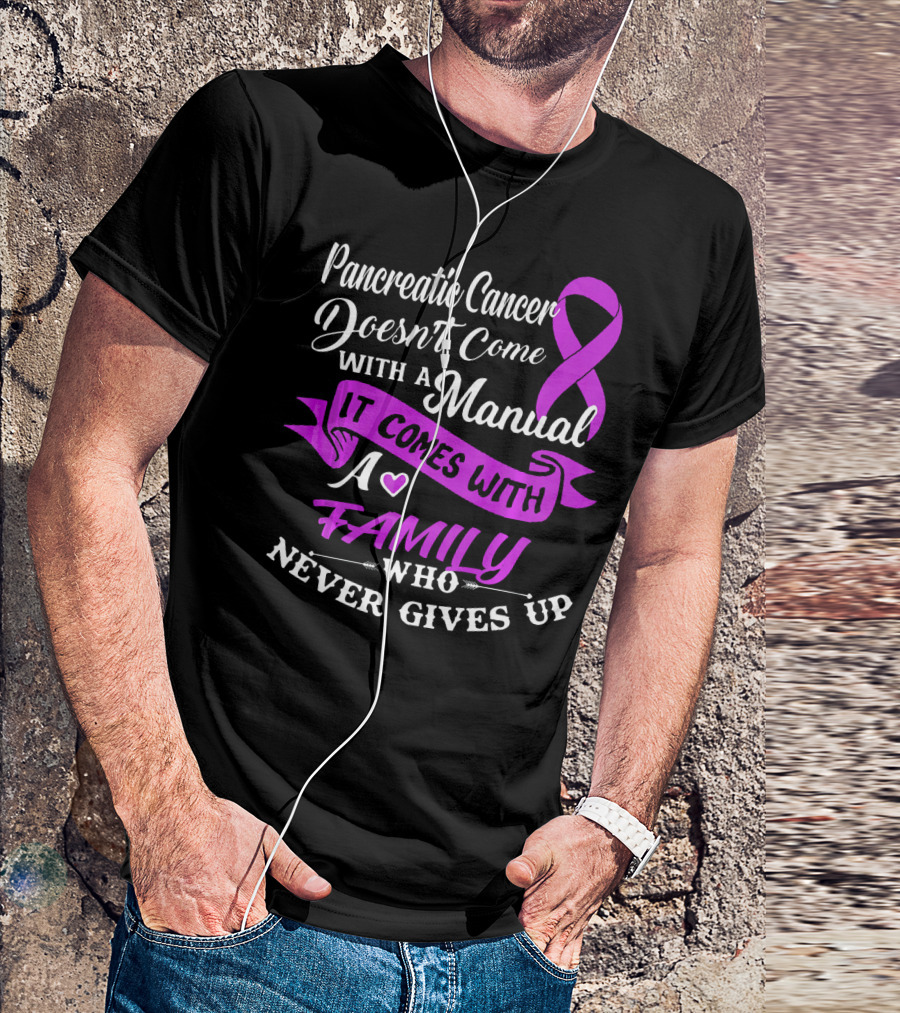 Pancreatic Cancer Doesn't Come With A Manual It Comes With A Family Who Never Gives Up T-Shirt