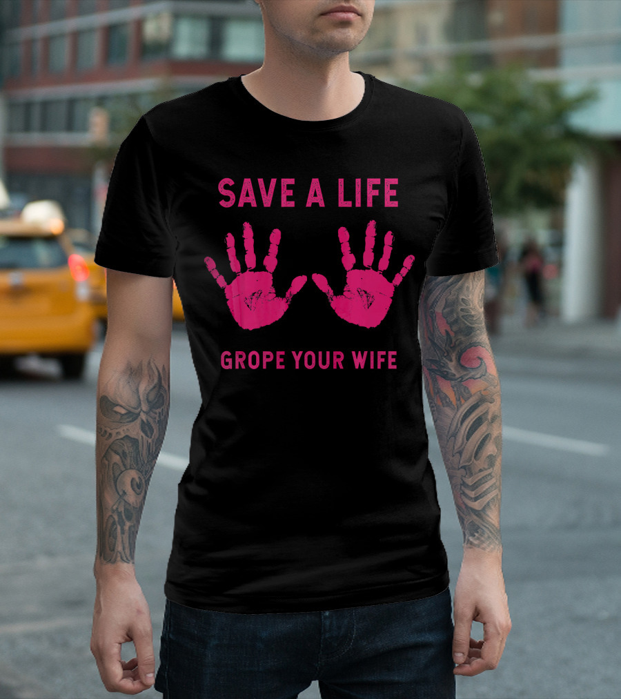 Save a Life Grope Your Wife Handprints Breast Cancer Awareness T-Shirt