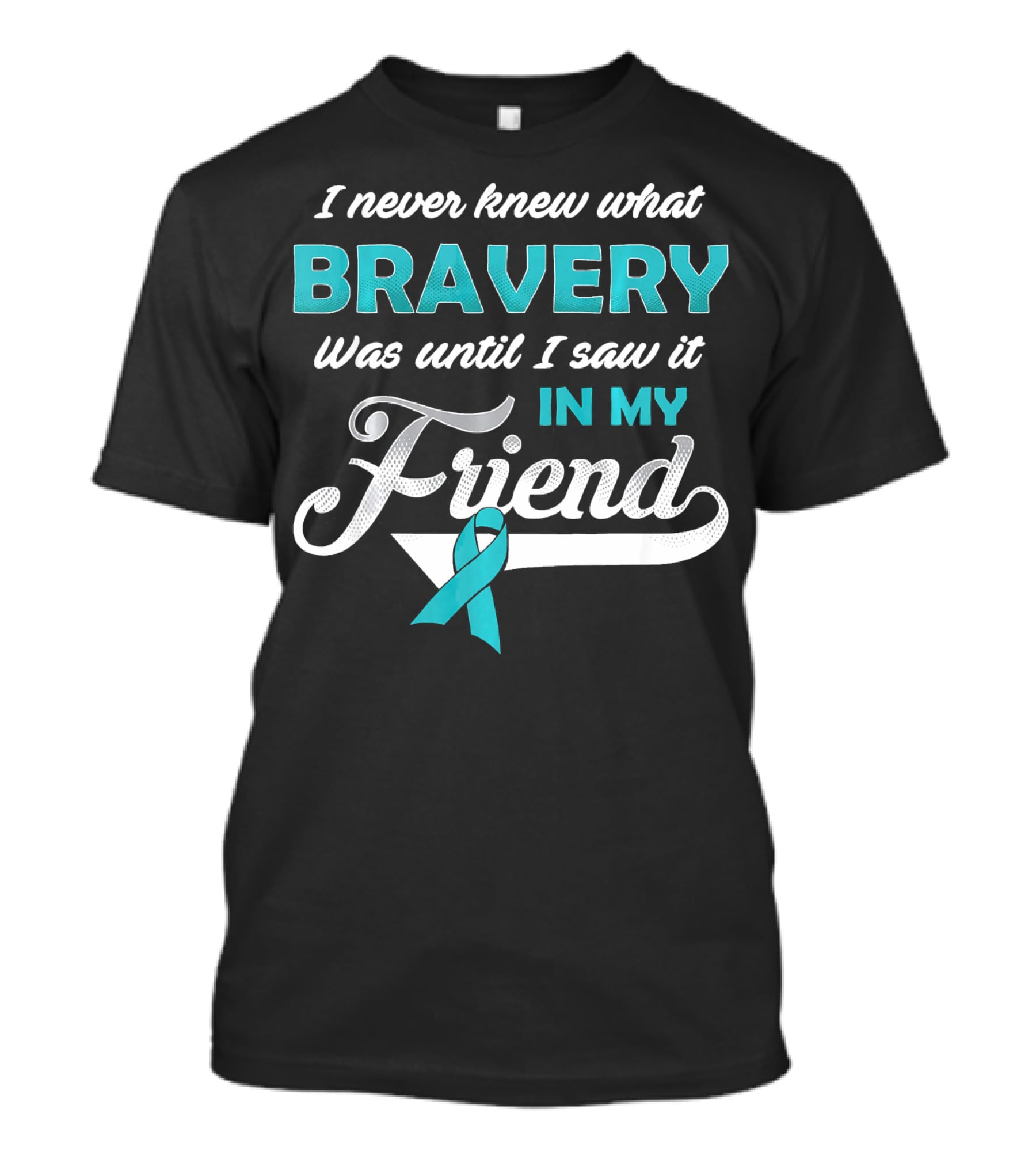 I Never Knew What Bravery Was Until I Saw It In My Friend Ovarian Cancer Awareness T-Shirt