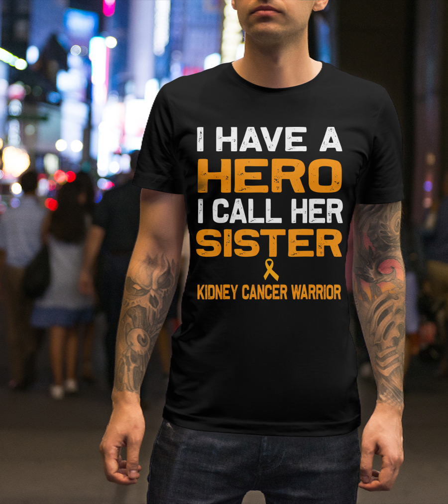 I HAVE A HERO I CALL HER SISTER KIDNEY CANCER WARRIOR T-Shirt