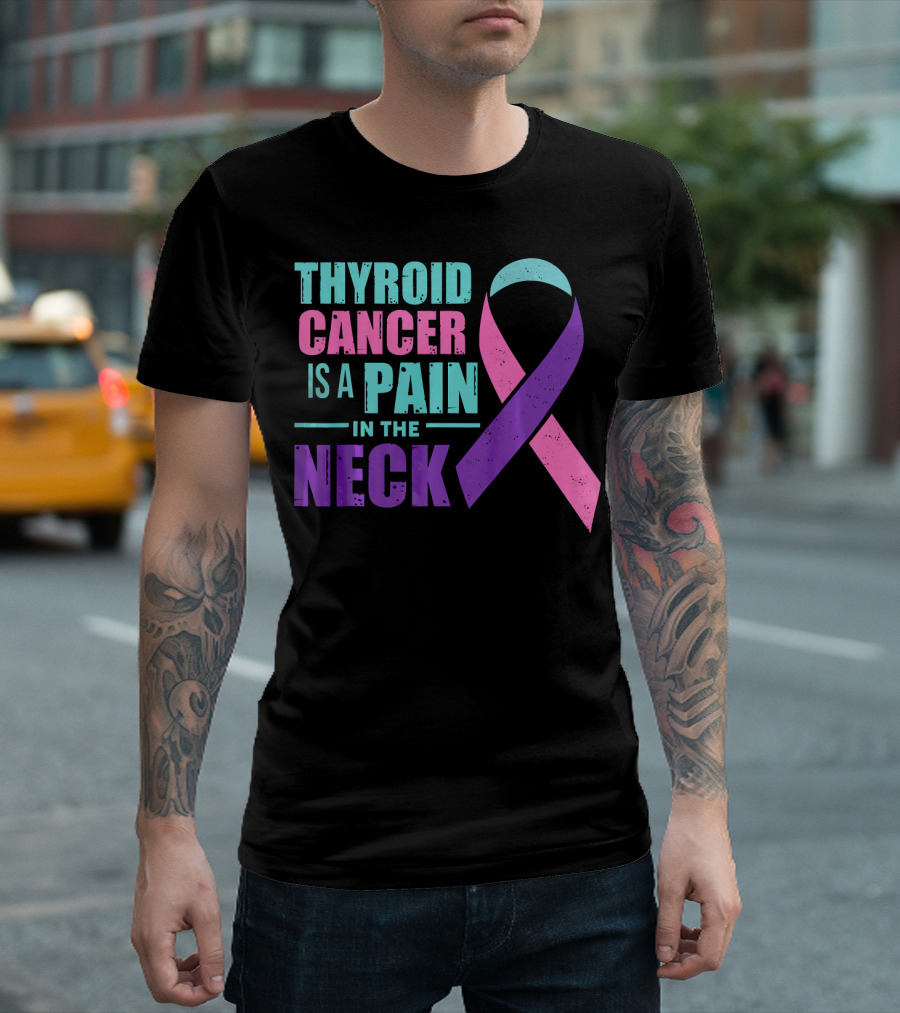 Thyroid Cancer Is a Pain In the Neck Awareness T-Shirt
