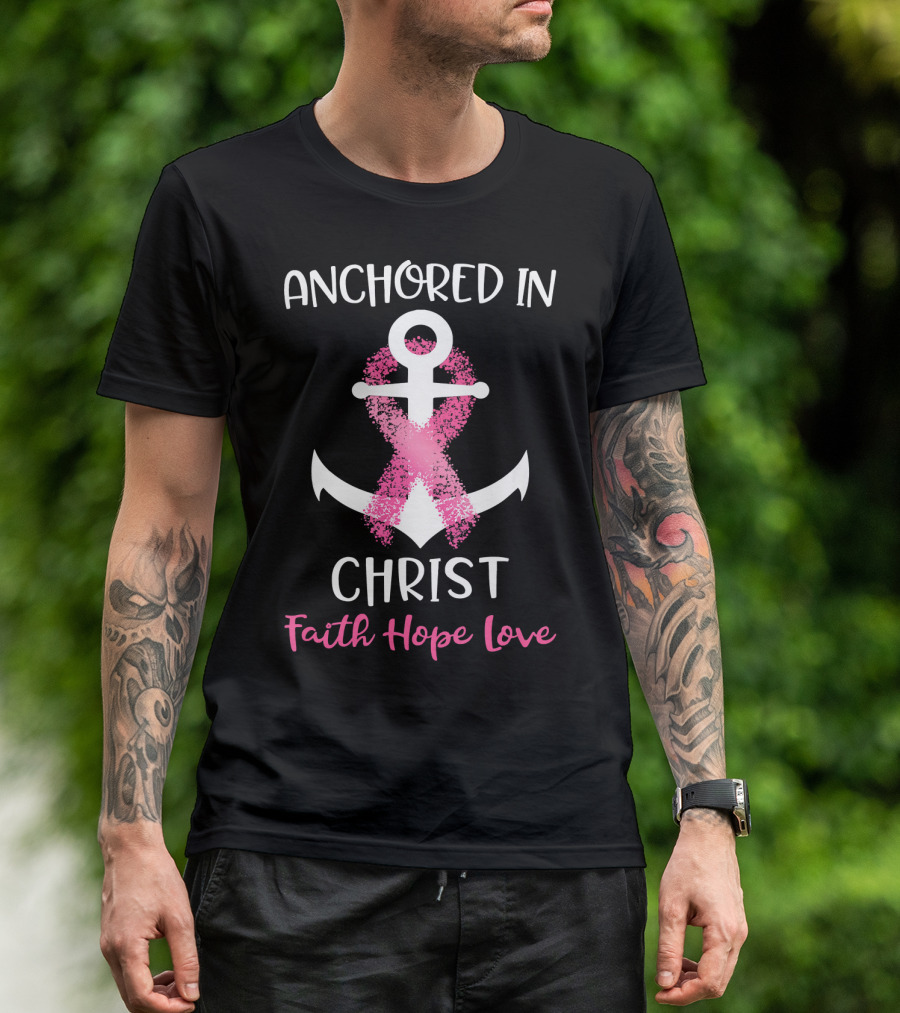 Anchored In Christ Faith Hope Love Pink Breast Cancer Awareness Ribbon Anchor T-Shirt