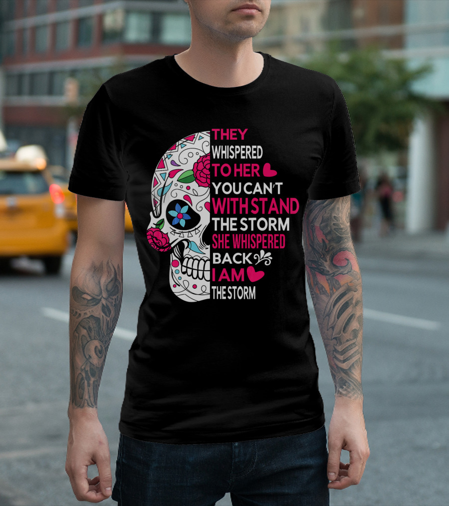 They Whispered to Her You Can't Withstand the Storm She Whispered Back I Am the Storm Breast Cancer Or Pancreatic Or Lung Canc T-Shirt