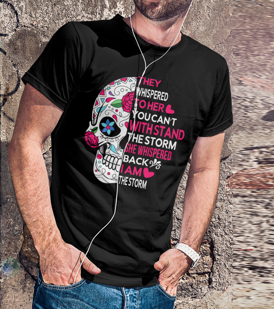 They Whispered To Her You Can't Withstand The Storm She Whispered Back I Am The Storm Breast Cancer Or Pancreatic Or Lung Canc T-Shirt