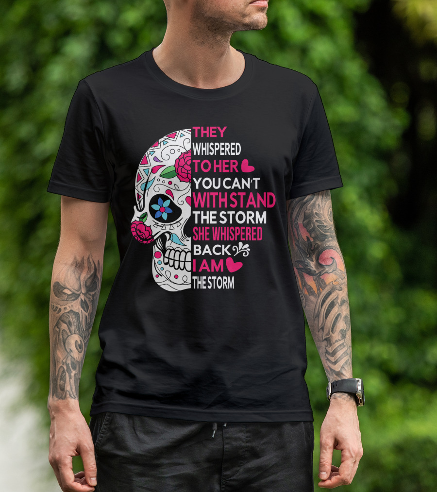 They Whispered To Her You Can't Withstand The Storm She Whispered Back I Am The Storm Breast Cancer Or Pancreatic Or Lung Canc T-Shirt