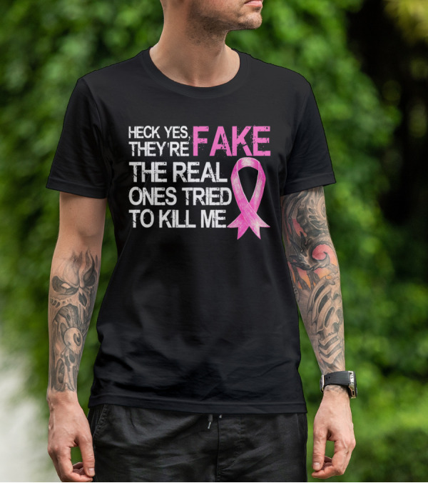 Heck Yes They're Fake The Real Ones Tried To Kill Me Pink T-Shirt