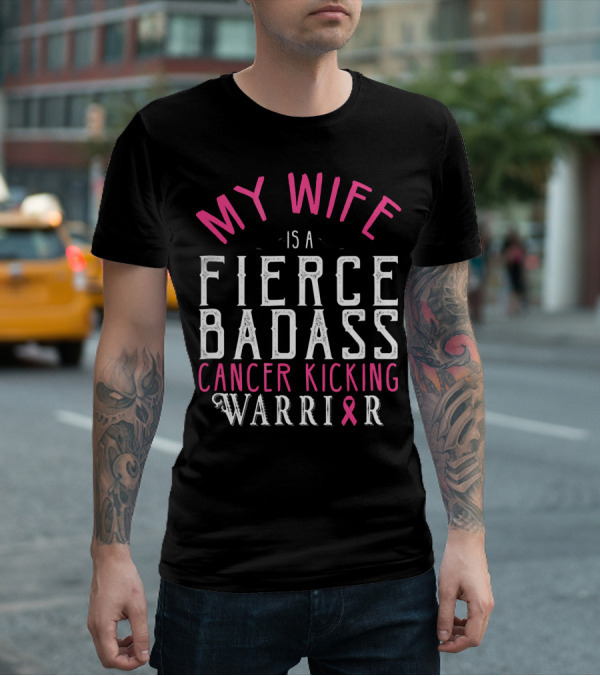 My Wife Is A Fierce Badass Cancer Kicking Warrior T-Shirt