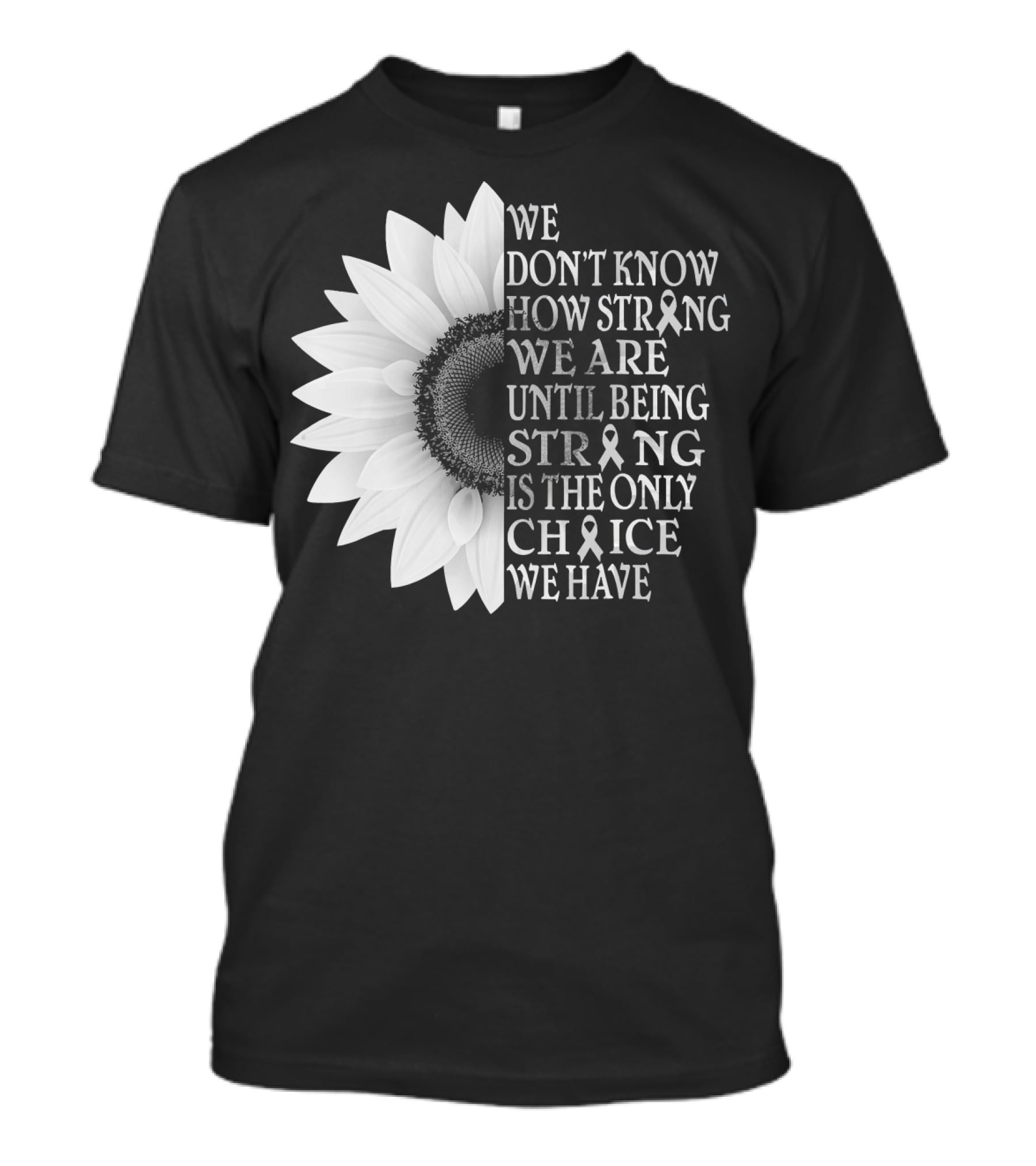 We Don't Know How Strong We Are Until Being Strong Is The Only Choice We Have Sunflower Brain Cancer Gray T-Shirt