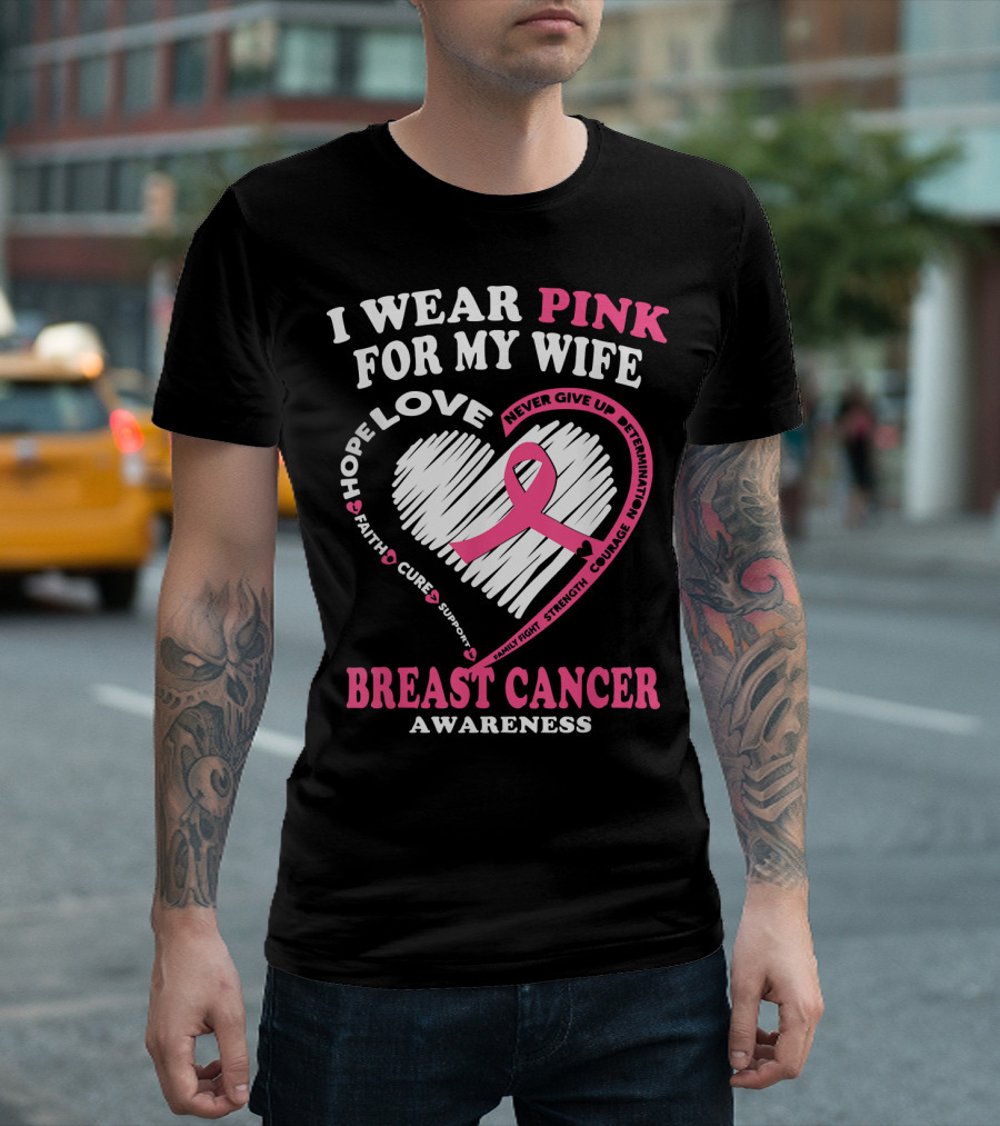 I Wear Pink For My Wife Breast Cancer Awareness Never Give Up Support Courage Determination Hope T-Shirt