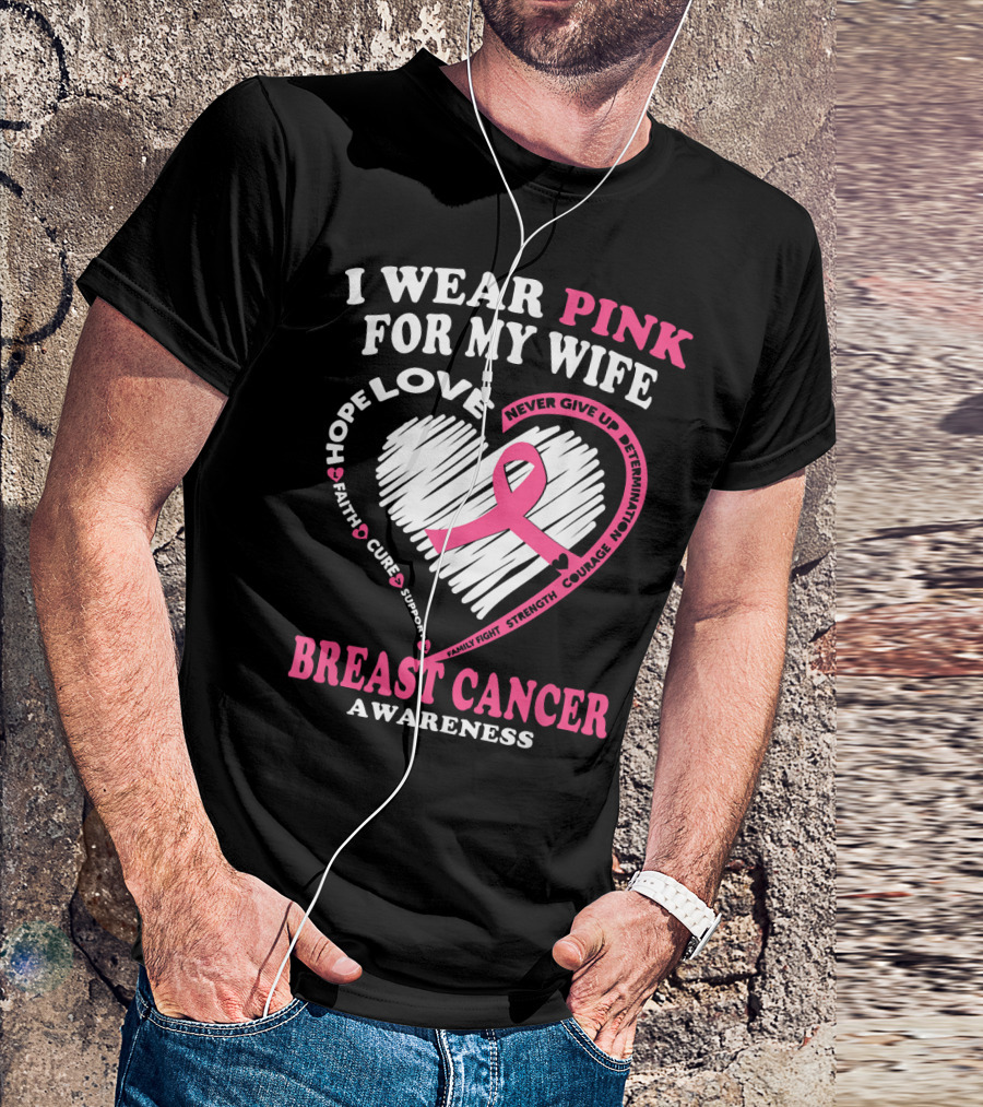 I Wear Pink For My Wife Breast Cancer Awareness Never Give Up Support Courage Determination Hope T-Shirt