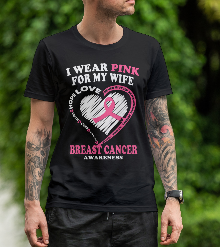 I Wear Pink For My Wife Breast Cancer Awareness Never Give Up Support Courage Determination Hope T-Shirt