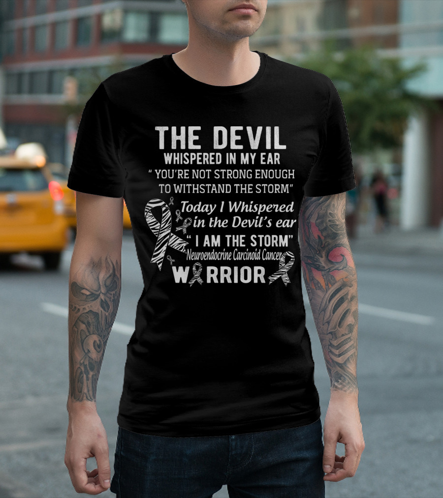 The Devil Whispered You're Not Strong Enough I Am the Storm Neuroendocrine Carcinoid Cancer Warrior T-Shirt