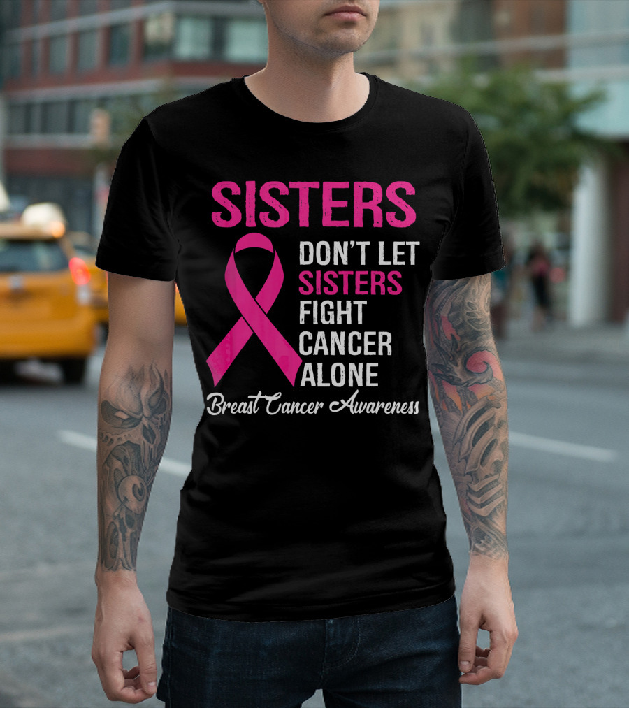 Sisters Don't Let Sisters Fight Cancer Alone Breast Cancer Awareness T-Shirt