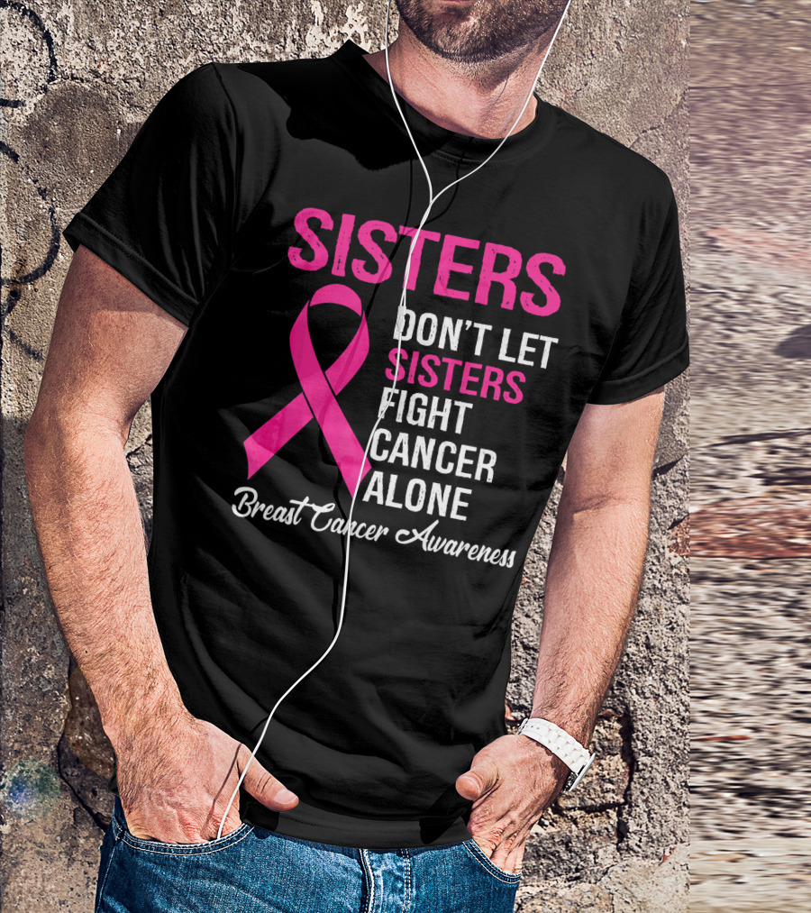 Sisters Don't Let Sisters Fight Cancer Alone Breast Cancer Awareness T-Shirt