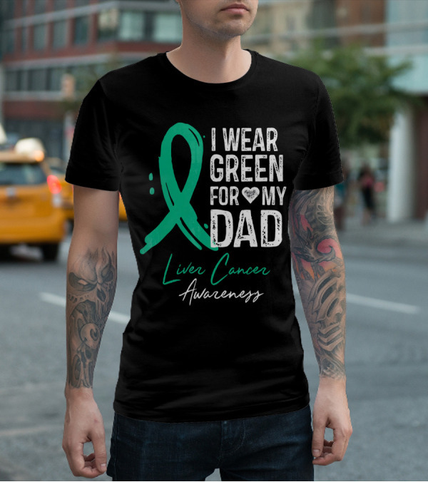 I Wear Green For My Dad Liver Cancer Awareness T-Shirt