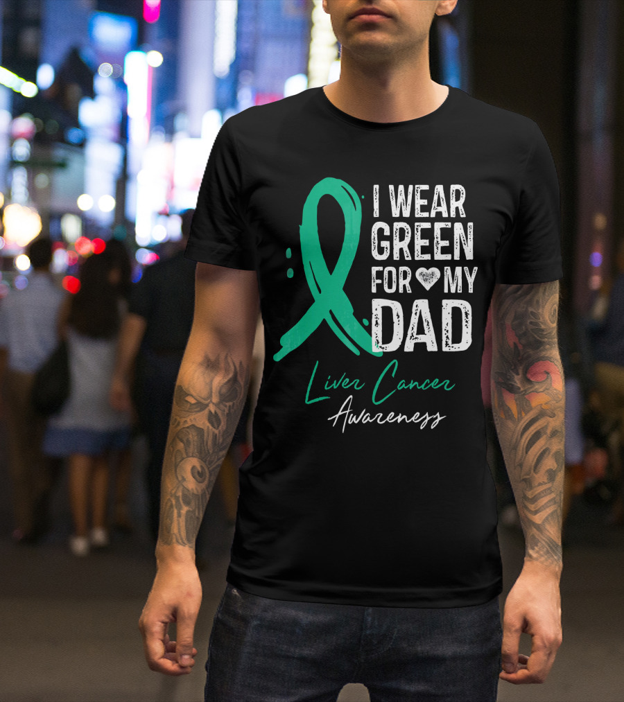 I Wear Green For My Dad Liver Cancer Awareness T-Shirt