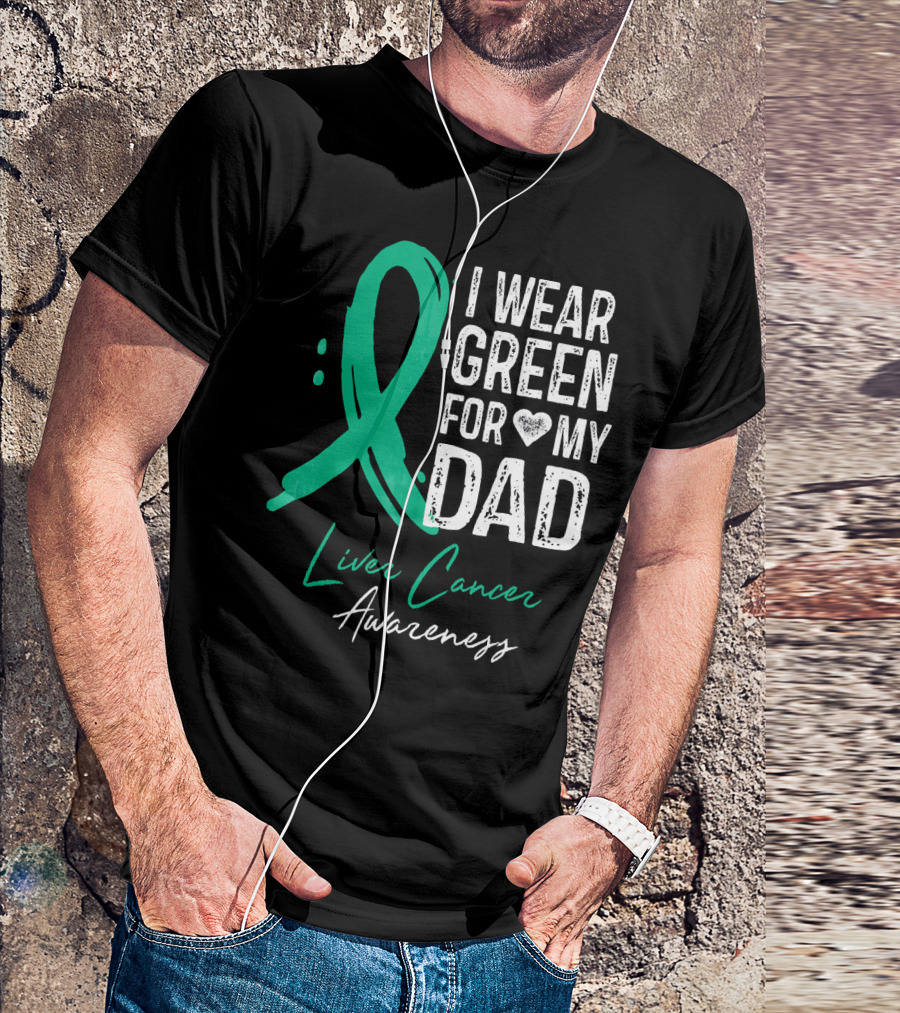 I Wear Green For My Dad Liver Cancer Awareness T-Shirt