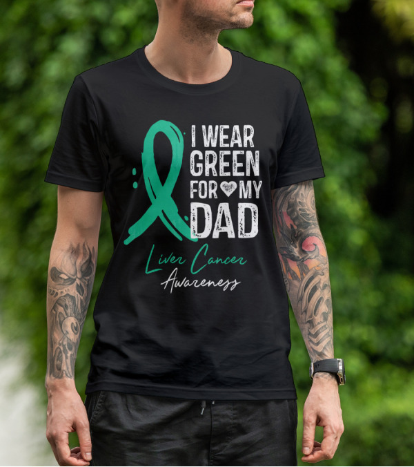 I Wear Green For My Dad Liver Cancer Awareness T-Shirt