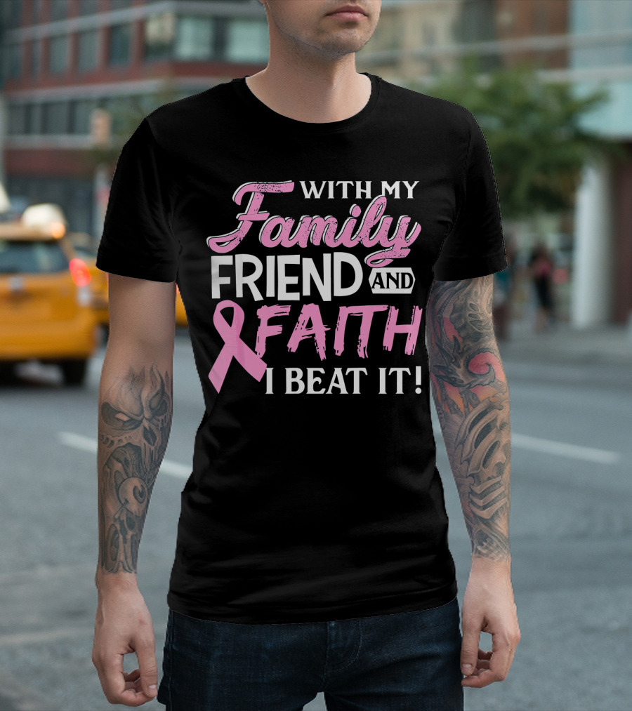 With My Family Friend and Faith I Beat It Breast Cancer Surviving T-Shirt