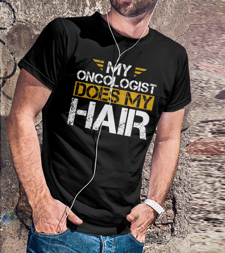 My Oncologist Does My Hair Cancer Awareness T-Shirt