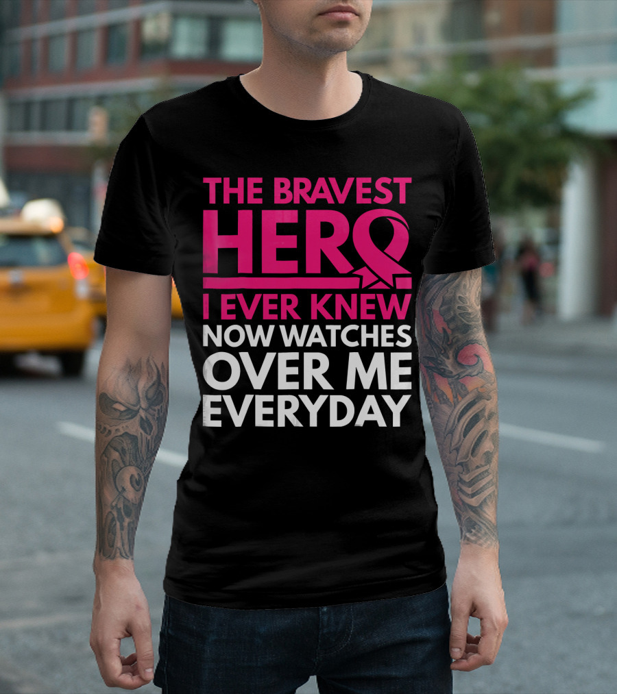 The Bravest Hero Breast Cancer Awareness Now Watches Over Me Everyday T-Shirt