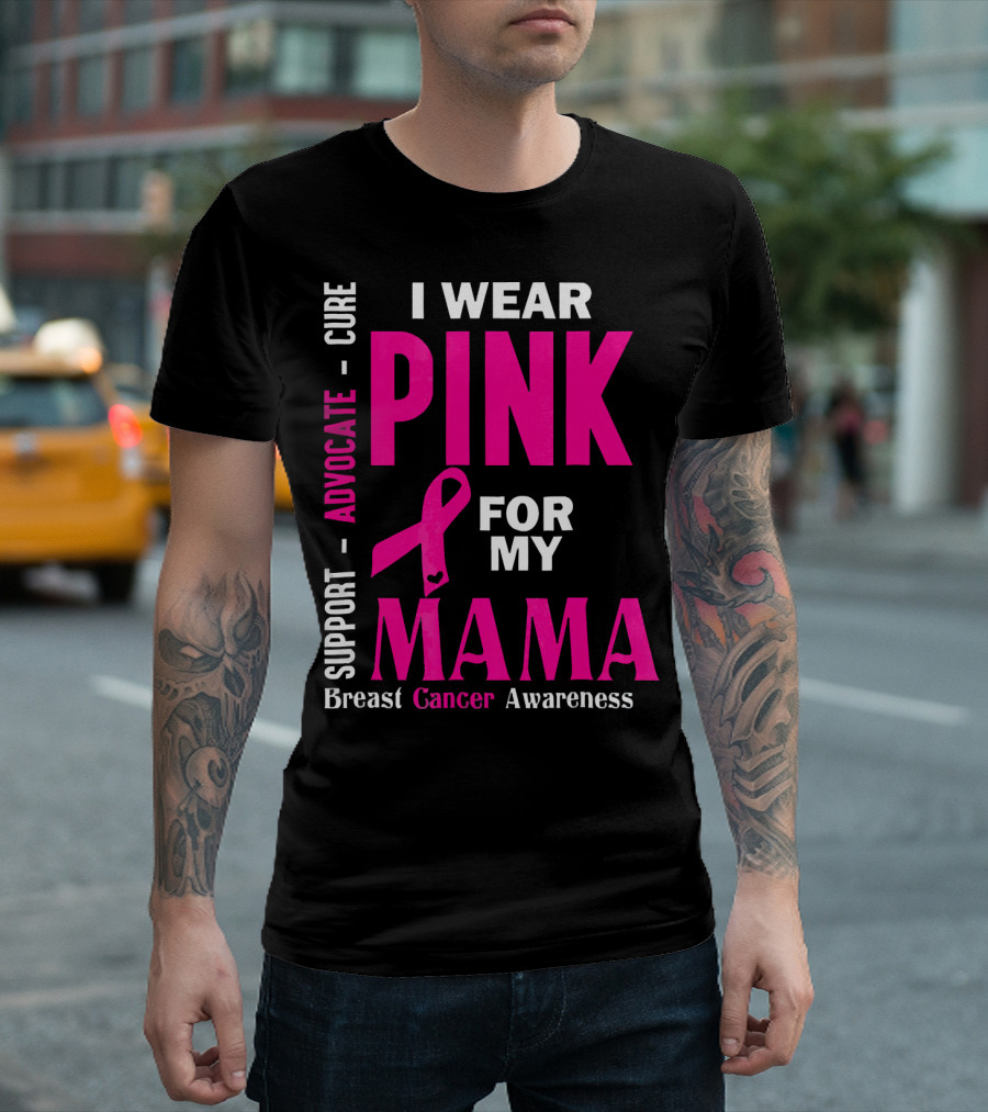 I Wear Pink For My Mama Breast Cancer Awareness Advocate Cure Support T-Shirt