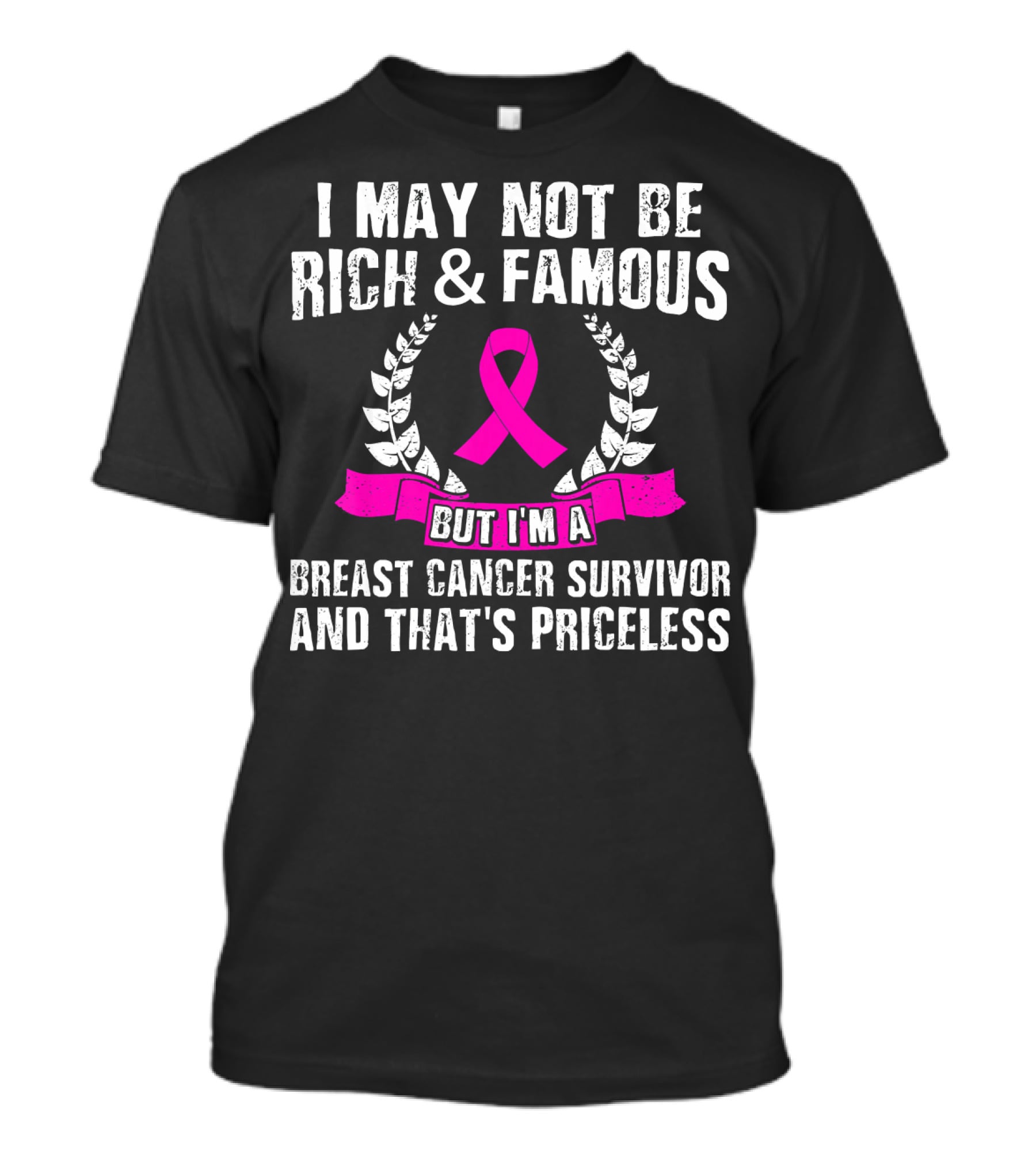 I May Not Be Rich And Famous But I'm A Breast Cancer Survivor And That's Priceless Pink Ribbon Laurel T-Shirt