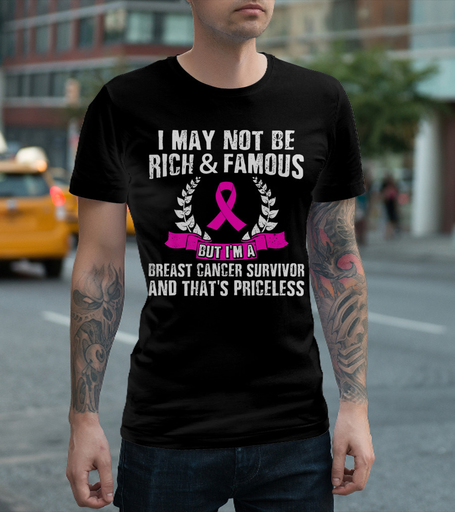 I May Not Be Rich and Famous But I'm a Breast Cancer Survivor and That's Priceless Pink Ribbon Laurel T-Shirt