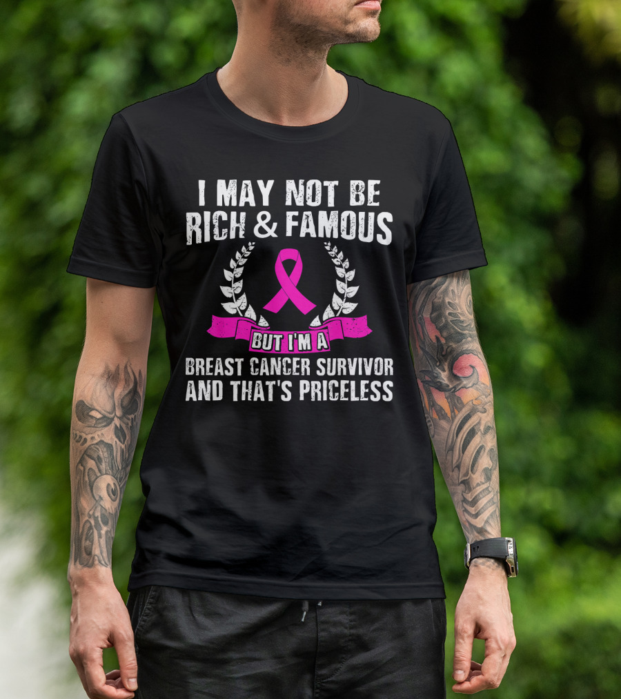 I May Not Be Rich And Famous But I'm A Breast Cancer Survivor And That's Priceless Pink Ribbon Laurel T-Shirt
