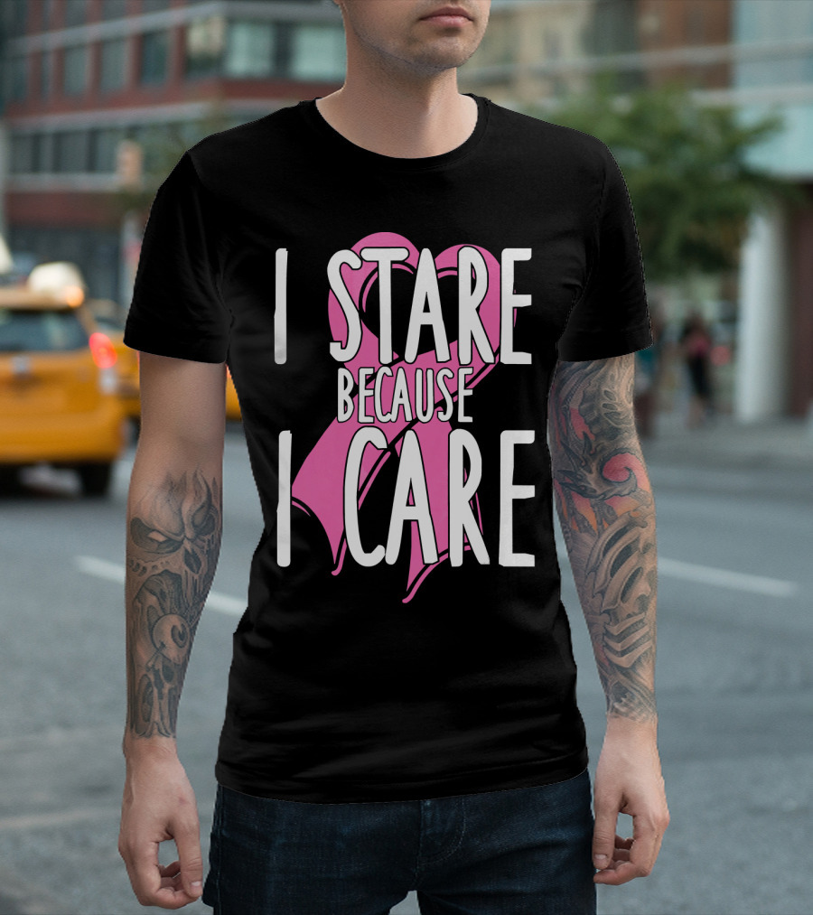 I Stare Because I Care Pink Ribbon Cancer Awareness T-Shirt