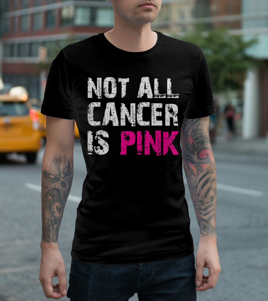 Not All Cancer Is Pink Breast Cancer Awareness T-Shirt