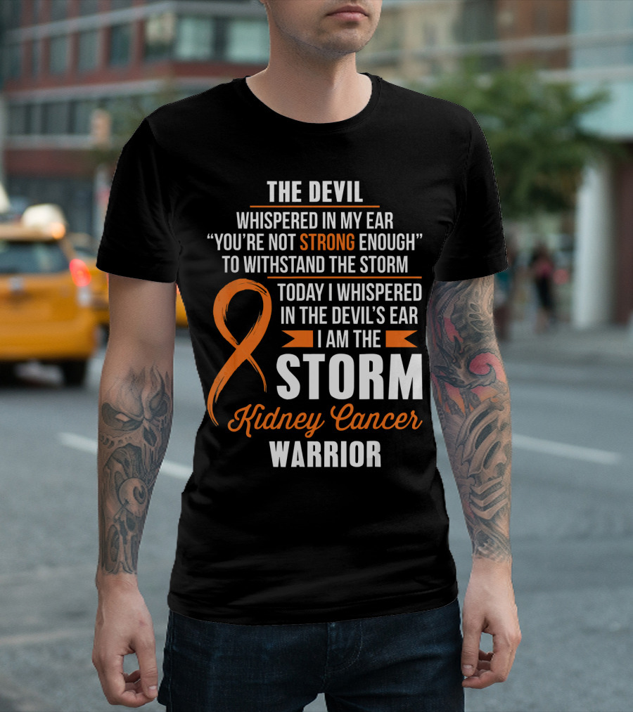 THE DEVIL WHISPERED IN MY EAR I AM THE STORM KIDNEY CANCER WARRIOR T-Shirt