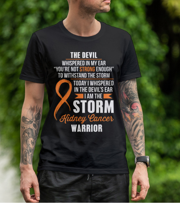 THE DEVIL WHISPERED IN MY EAR I AM THE STORM KIDNEY CANCER WARRIOR T-Shirt