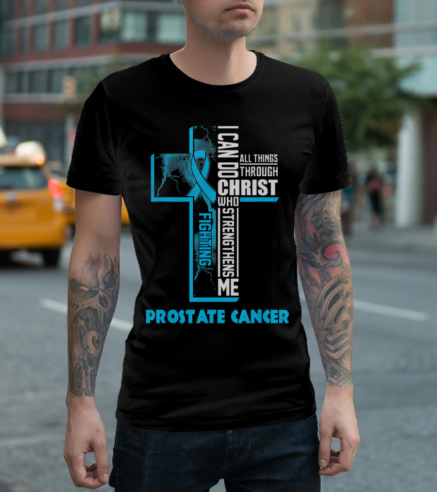 I Can Do All Things Through Christ Who Strengthens Me Fighting Prostate Cancer T-Shirt