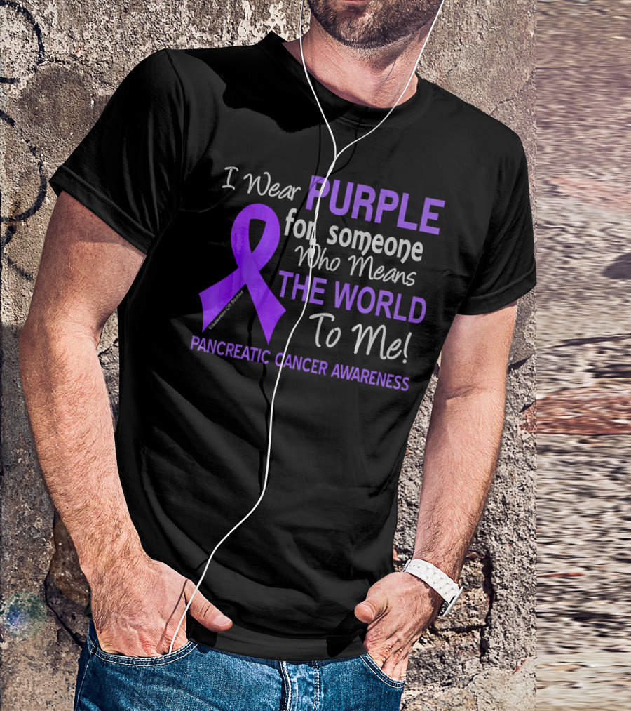 I Wear Purple For Someone Who Means The World To Me Pancreatic Cancer Awareness T-Shirt