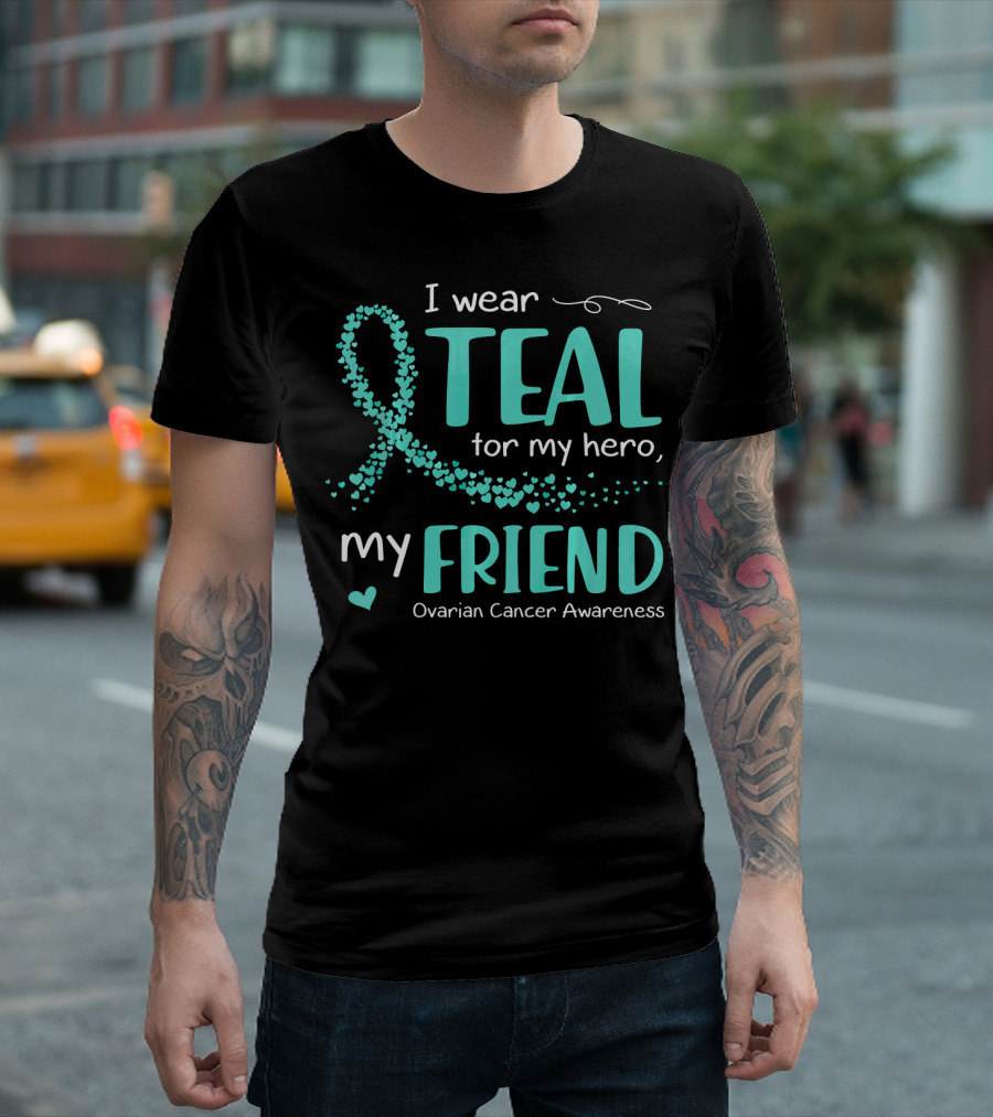 I Wear Teal For My Hero My Friend Ovarian Cancer Awareness T-Shirt
