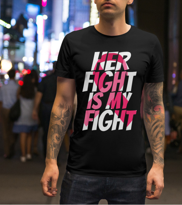 Her Fight Is My Fight Breast Cancer Pink T-Shirt