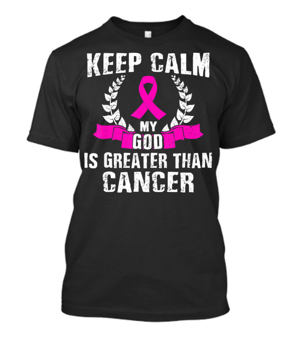 Keep Calm My God Is Greater Than Cancer Breast Cancer Awareness Che T-Shirt
