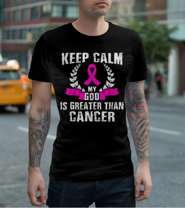 Keep Calm My God Is Greater Than Cancer Breast Cancer Awareness Che T-Shirt