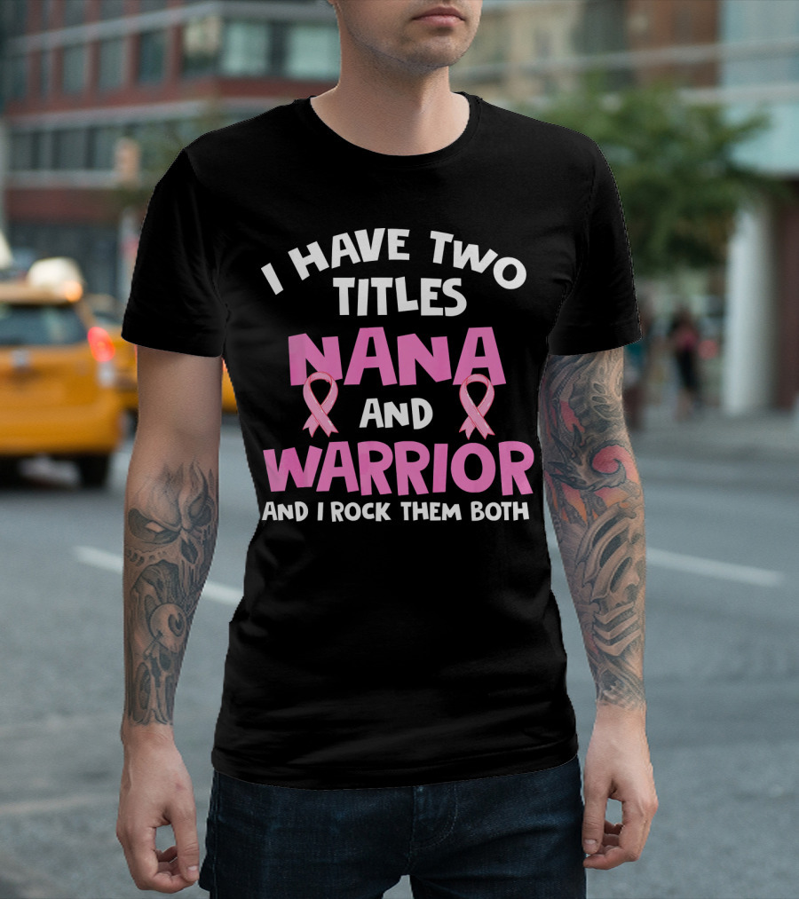 I Have Two Titles Nana And Warrior Breast Cancer Awareness T-Shirt