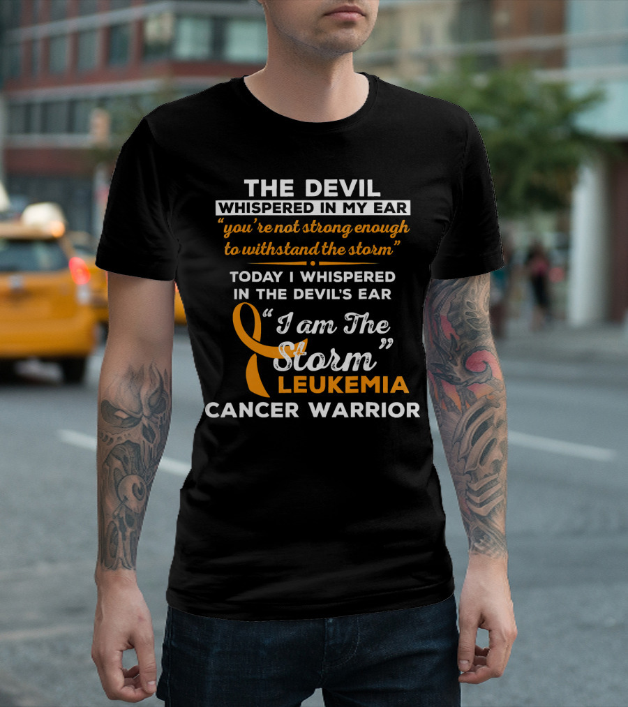 The Devil Whispered You're Not Strong Leukemia Cancer Warrior I Am the Storm T-Shirt