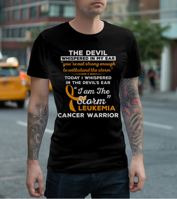 The Devil Whispered You're Not Strong Leukemia Cancer Warrior I Am The Storm T-Shirt