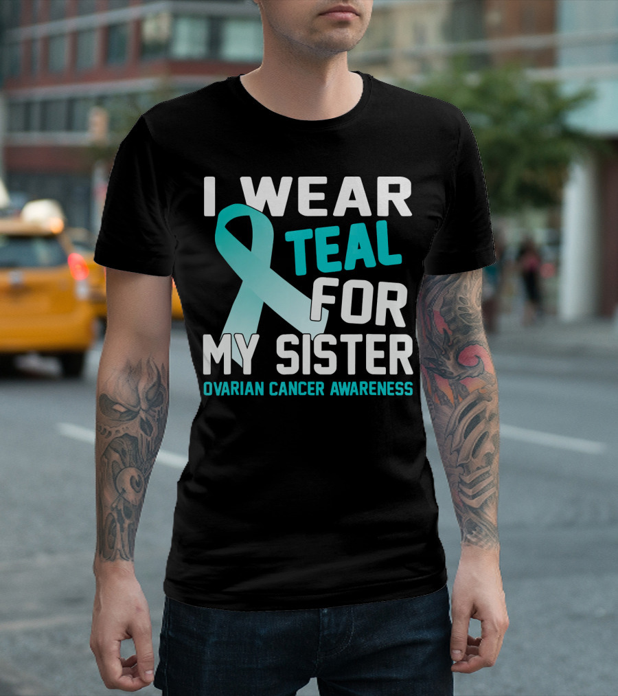I Wear Teal For My Sister Ovarian Cancer Awareness T-Shirt