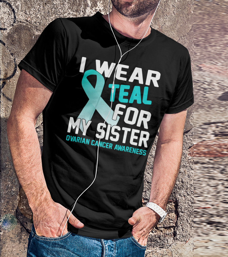 I Wear Teal For My Sister Ovarian Cancer Awareness T-Shirt