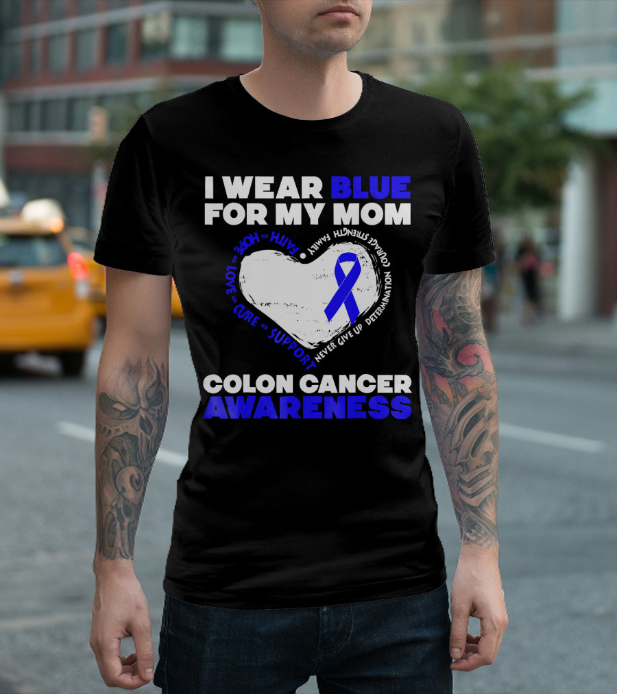 I Wear Blue For My Mom Colon Cancer Awareness Faith Hope Love Cure Support T-Shirt