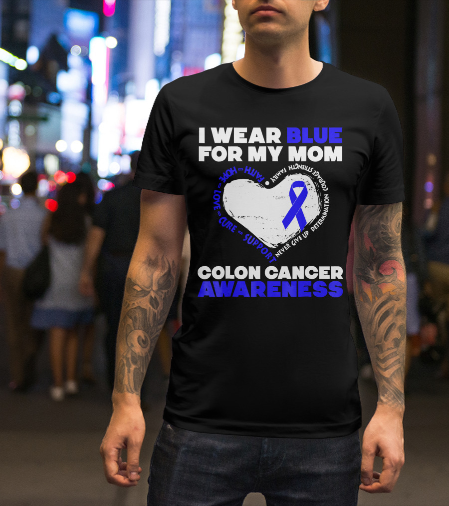I Wear Blue For My Mom Colon Cancer Awareness Faith Hope Love Cure Support T-Shirt