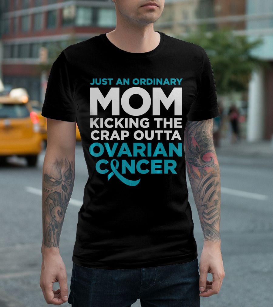 Just An Ordinary Mom Kicking The Crap Outta Ovarian Cancer T-Shirt