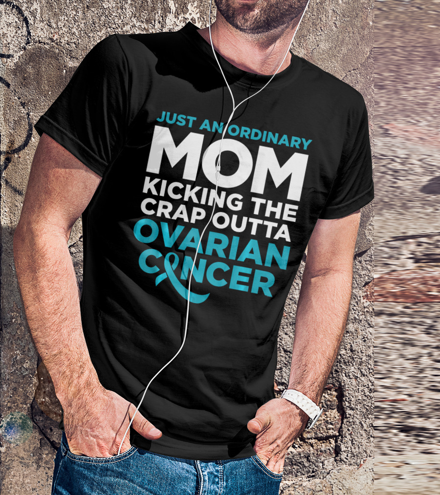 Just An Ordinary Mom Kicking The Crap Outta Ovarian Cancer T-Shirt
