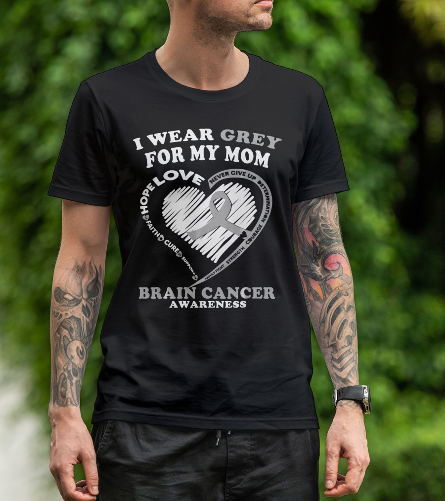 I Wear Grey For My Mom Brain Cancer Awareness Hope Love Courage Support T-Shirt