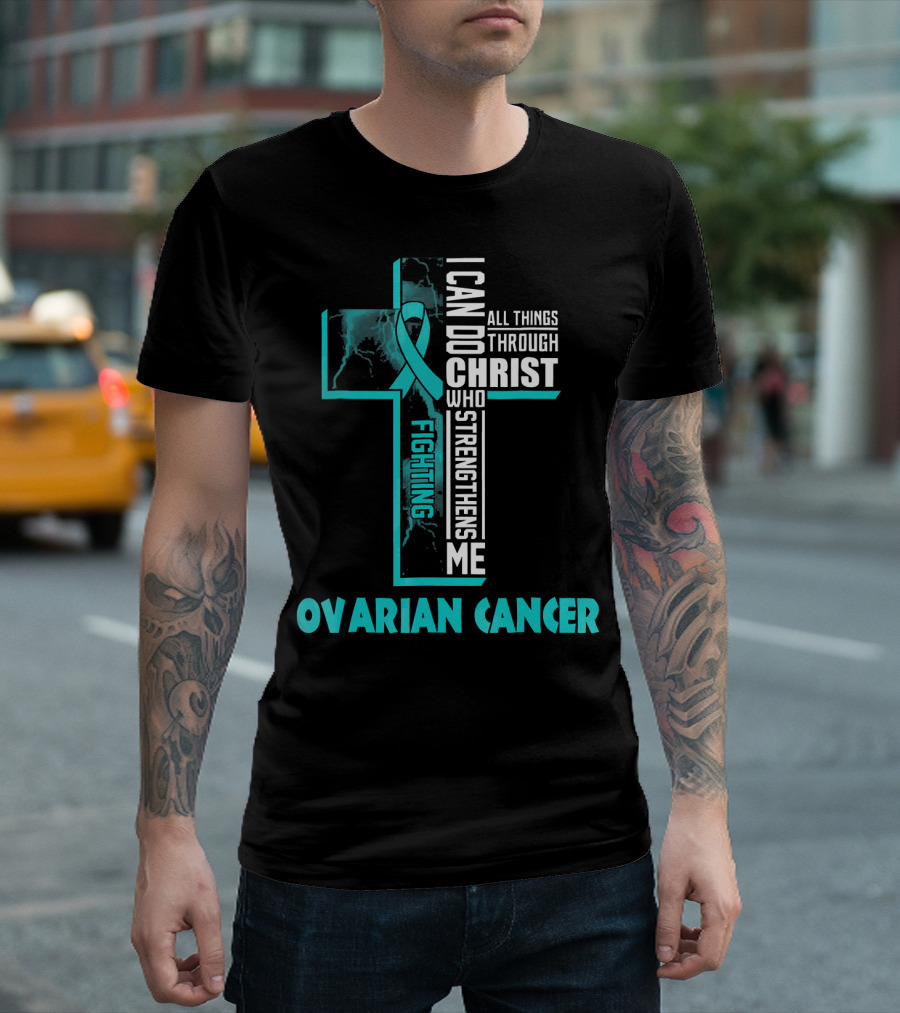 I Can Do All Things Through Christ Fighting Ovarian Cancer T-Shirt